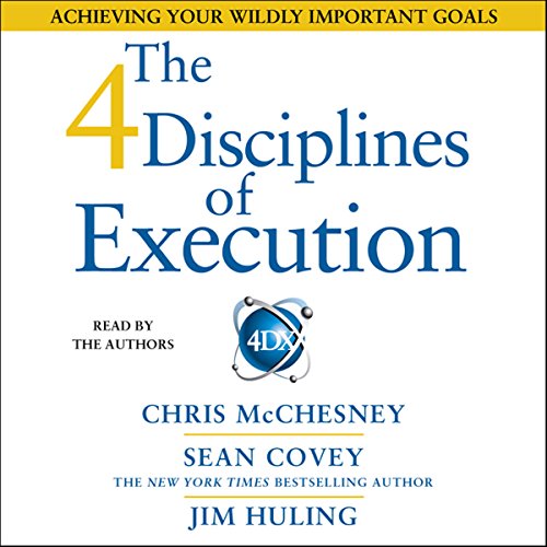 The 4 Disciplines of Execution by Chris McChesney, Jim Huling, and Sean Covey